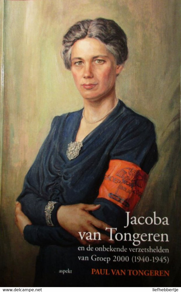 Jacoba Van Tongeren En De Onbekende Verzetshelden Van Groep 2000 (1940-1945) - WO II - Verzet - 2015 - Guerre 1939-45