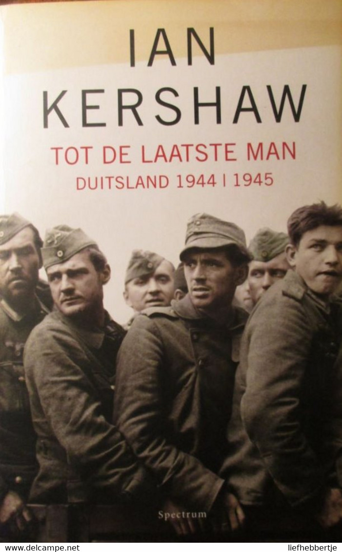 Tot De Laatste Man  Duitsland 1944/1945 - Door Ian Kershaw -  WO II - Nazi's - War 1939-45
