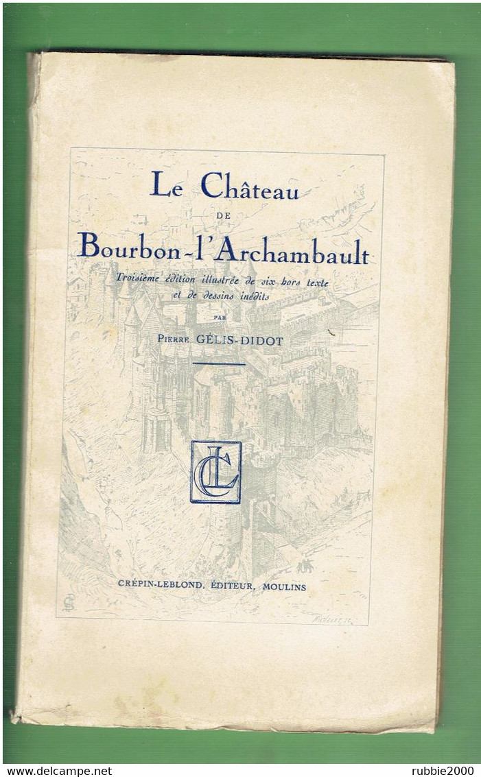 LE CHATEAU DE BOURBON L ARCHAMBAULT 1947 PAR GELIS DIDOT HISTORIQUE ILLUSTRE EDITEUR CREPIN LEBLOND A MOULINS - Auvergne