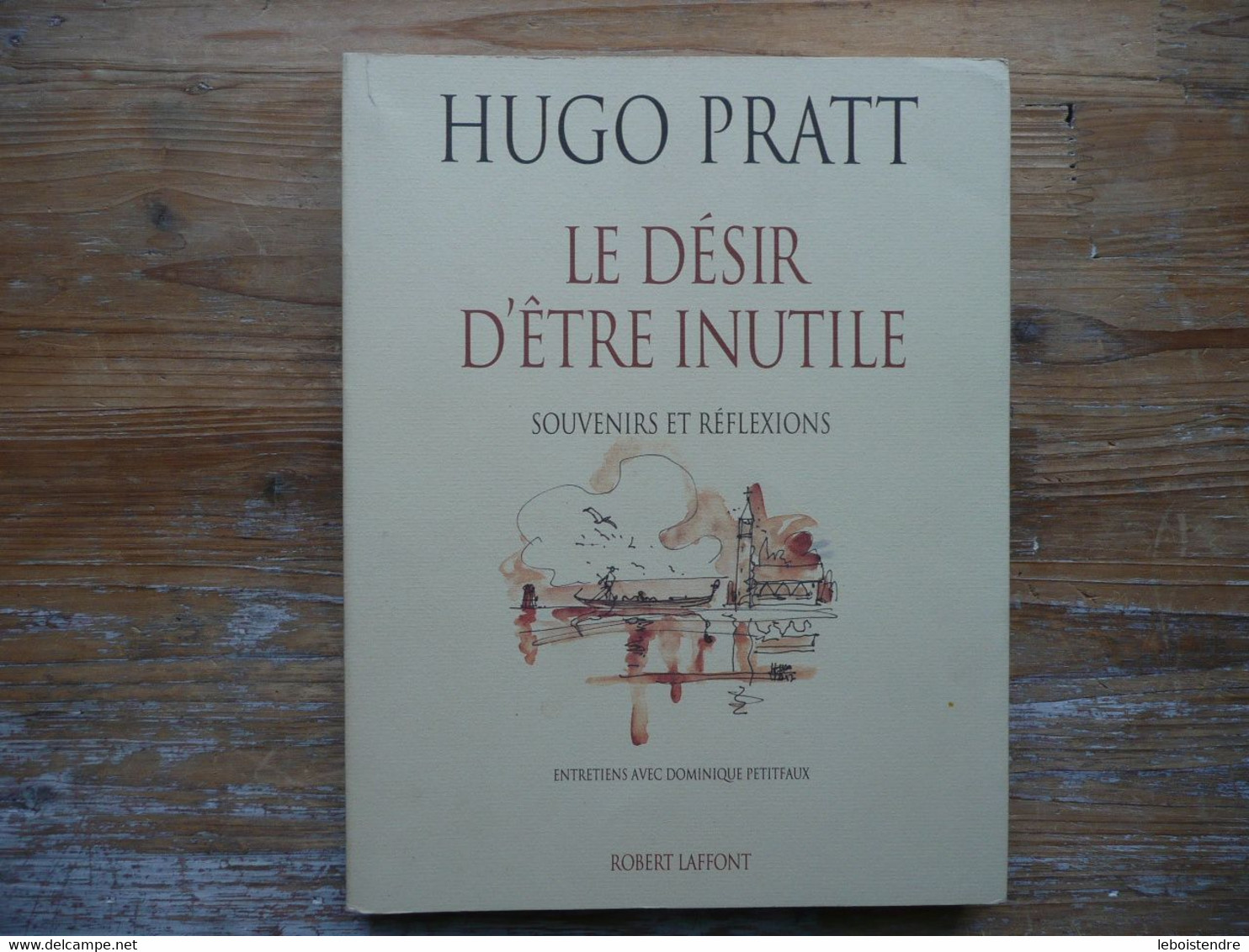 LIVRE HUGO PRATT LE DESIR D ETRE INUTILE SOUVENIRS ET REFLEXIONS ENTRETIEN AVEC DOMINIQUE PETITFAUX 1991 ROBERT LAFFONT - Pratt