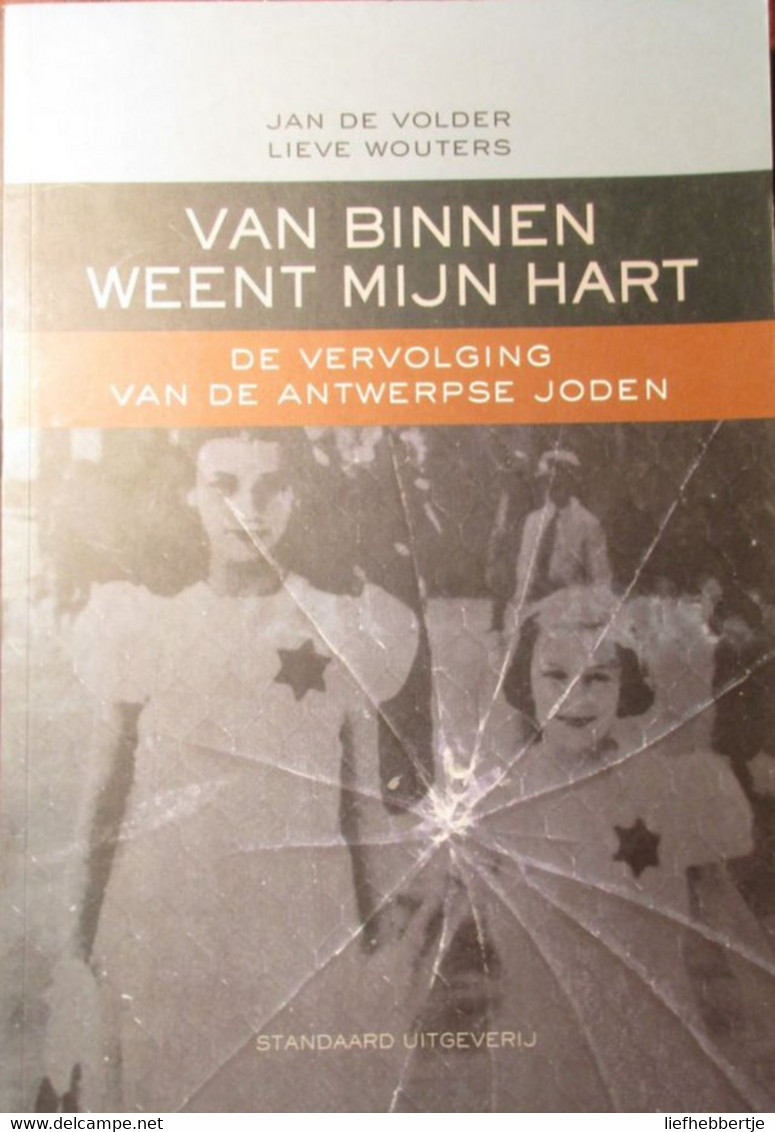 Van Binnen Weent Mijn Hart - De Vervolging Van De Antwerpse Joden - Door J. De Volder Ea - 1999 - Oorlog 1939-45