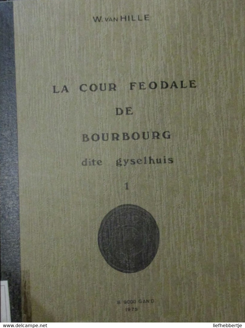 La Cour Feodale De Bourbourg Dit Gyselhuis : 3 Tomes - 1975 - Par W. Van Hille (Broekburg Frans-Vlaanderen Genealogie) - History