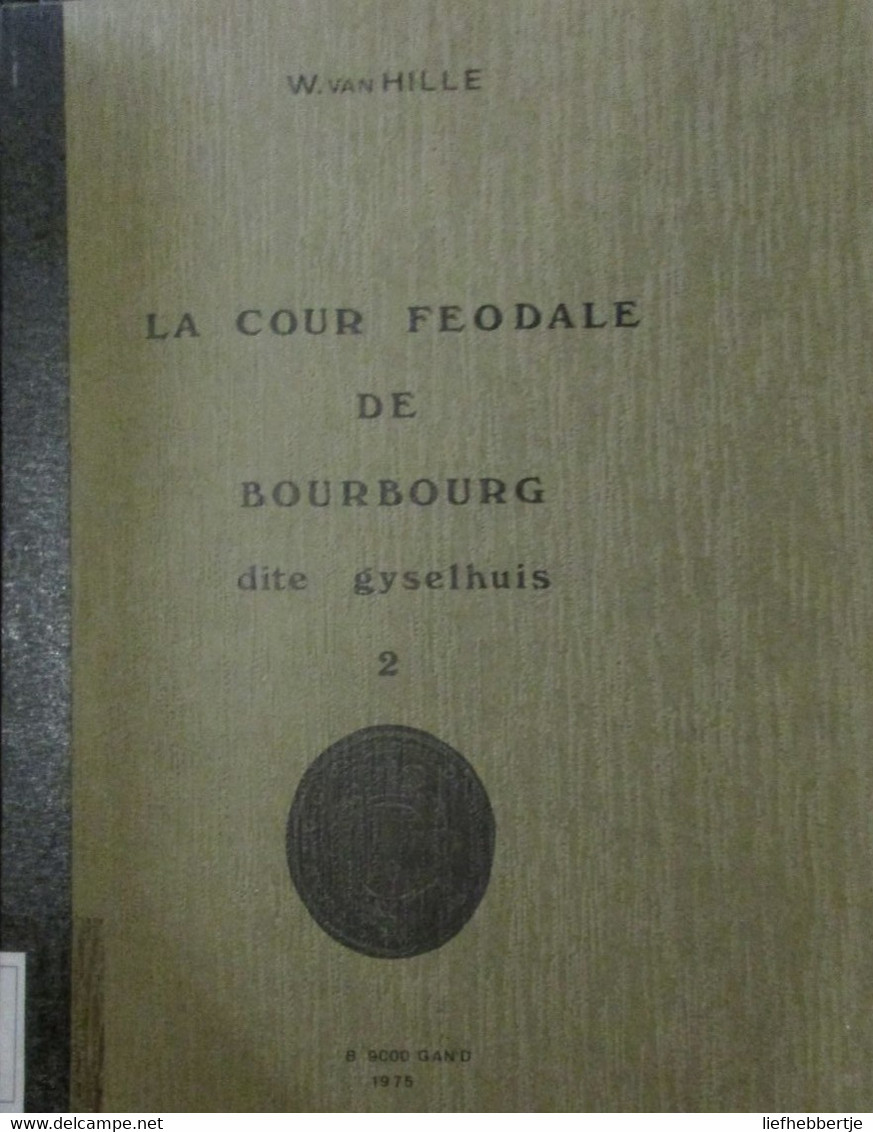 La Cour Feodale De Bourbourg Dit Gyselhuis : 3 Tomes - 1975 - Par W. Van Hille (Broekburg Frans-Vlaanderen Genealogie) - History