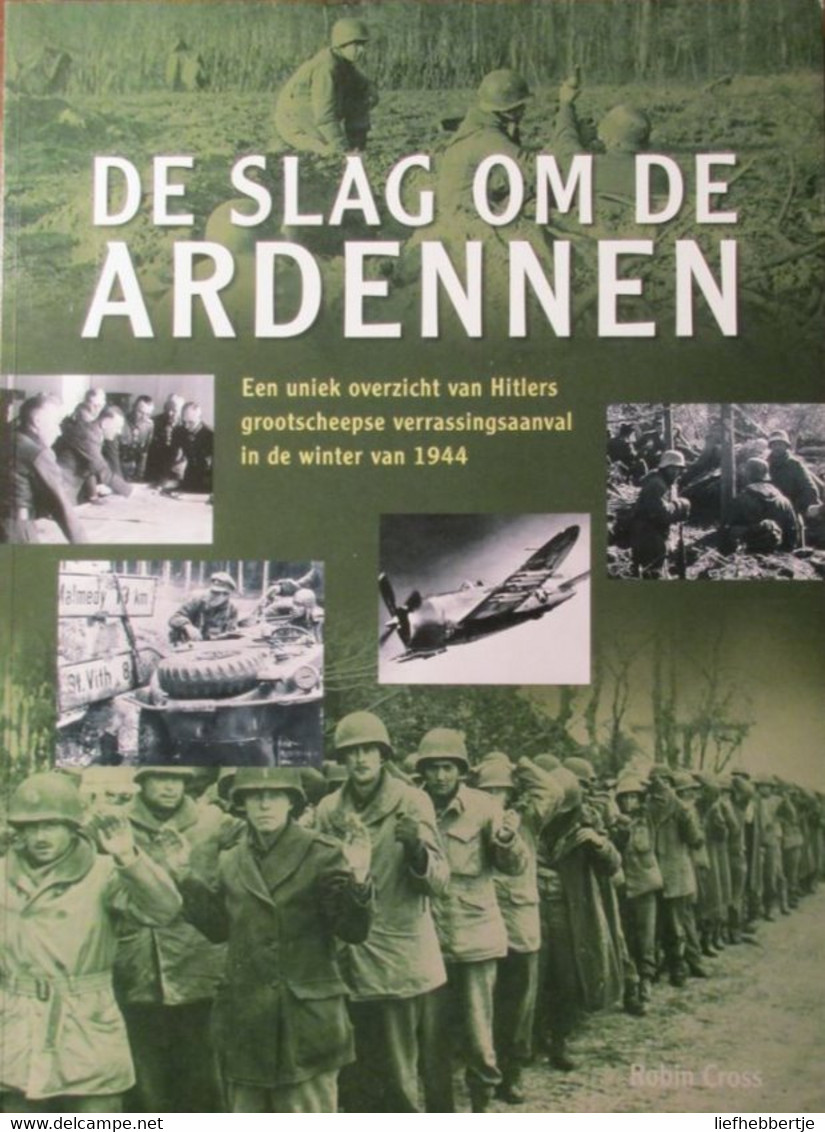 De Slag Om De Ardennen - Een Uniek Overzicht Van Hitlers Grootscheepse Verrassingsaanval In De Winter Van 1944 - Guerra 1939-45