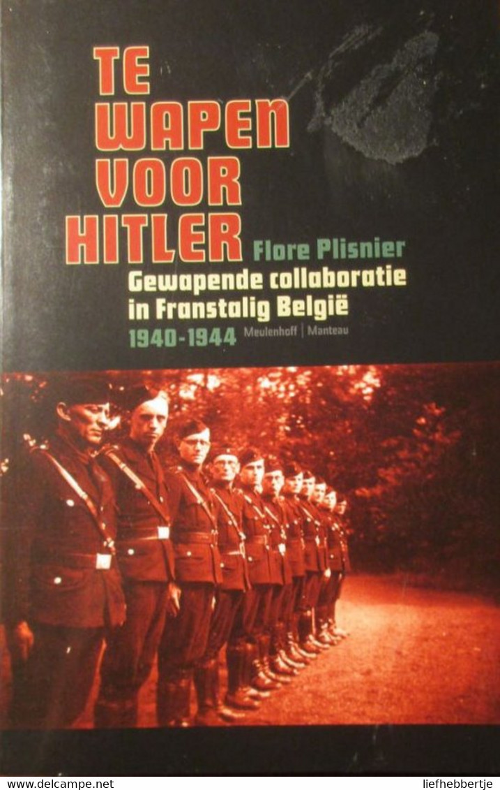 Te Wapen Voor Hitler - Gewapende Collaboratie In Franstalig België 1940-1944 - Door F. Plisnier - Guerre 1939-45