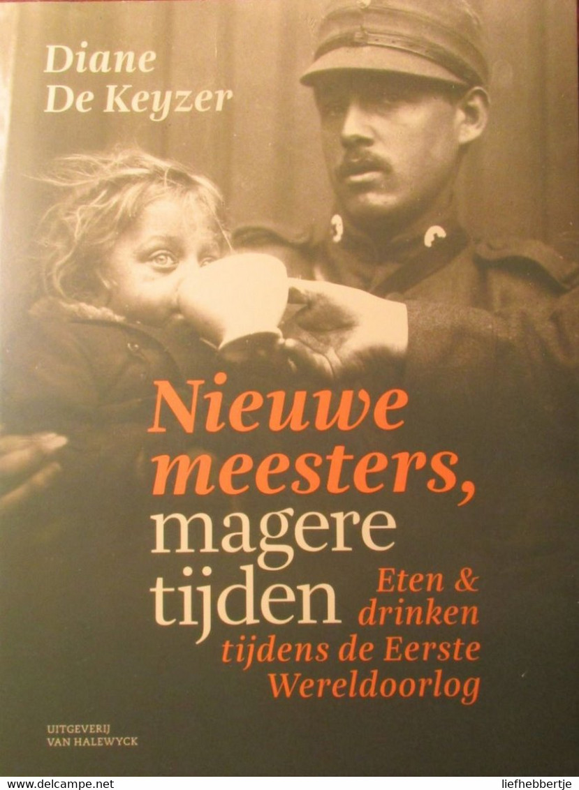 Nieuwe Meesters, Magere Tijden - Eten En Drinken Tijdens De Eerste Wereldoorlog -  1914-1918 - Door Diane De Keyzer - Guerre 1914-18