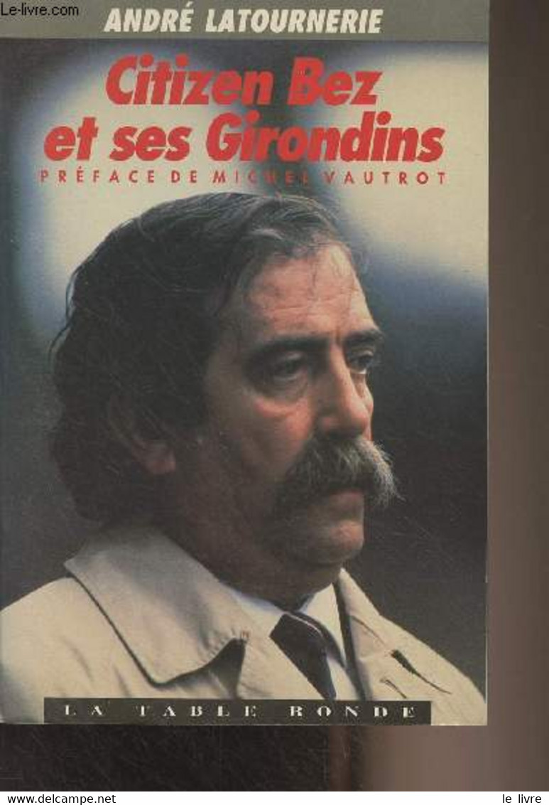 Citizen Bez Et Ses Girondins - Latournerie André - 1991 - Livres Dédicacés