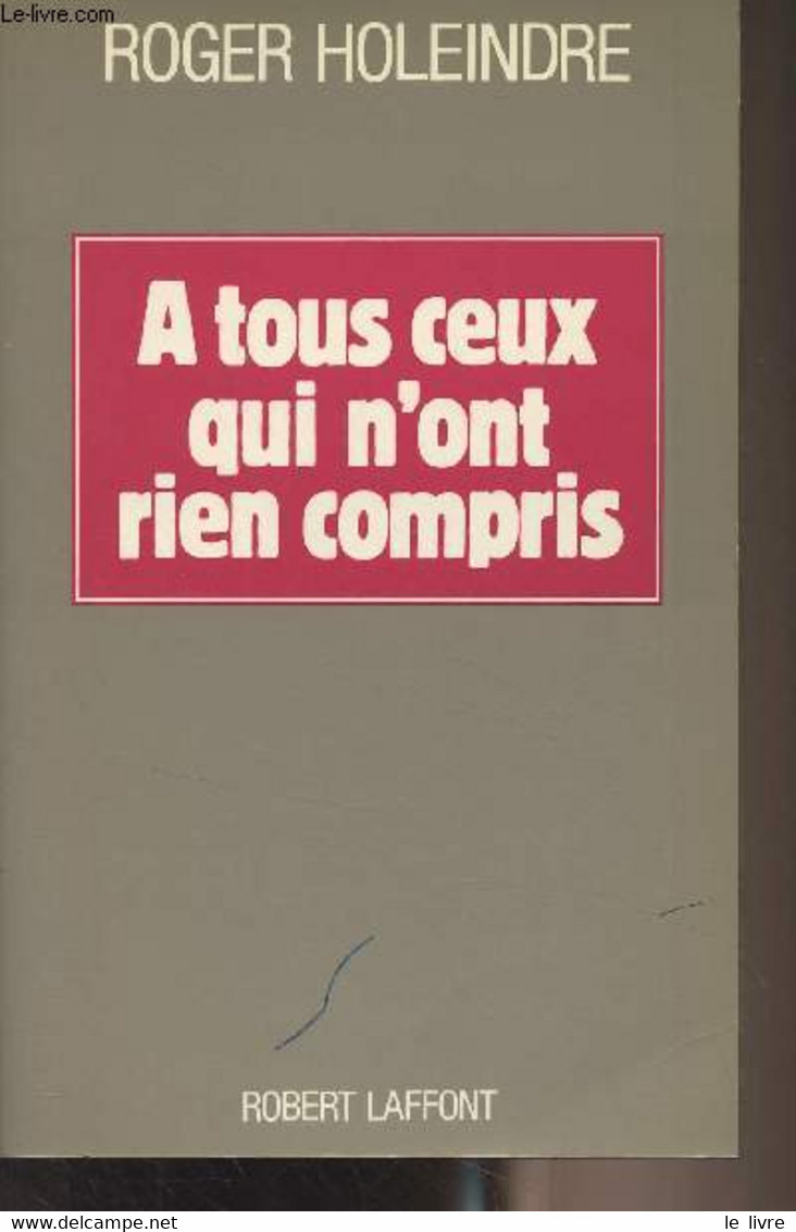 A Tous Ceux Qui N'ont Rien Compris - Holeindre Roger - 1989 - Livres Dédicacés