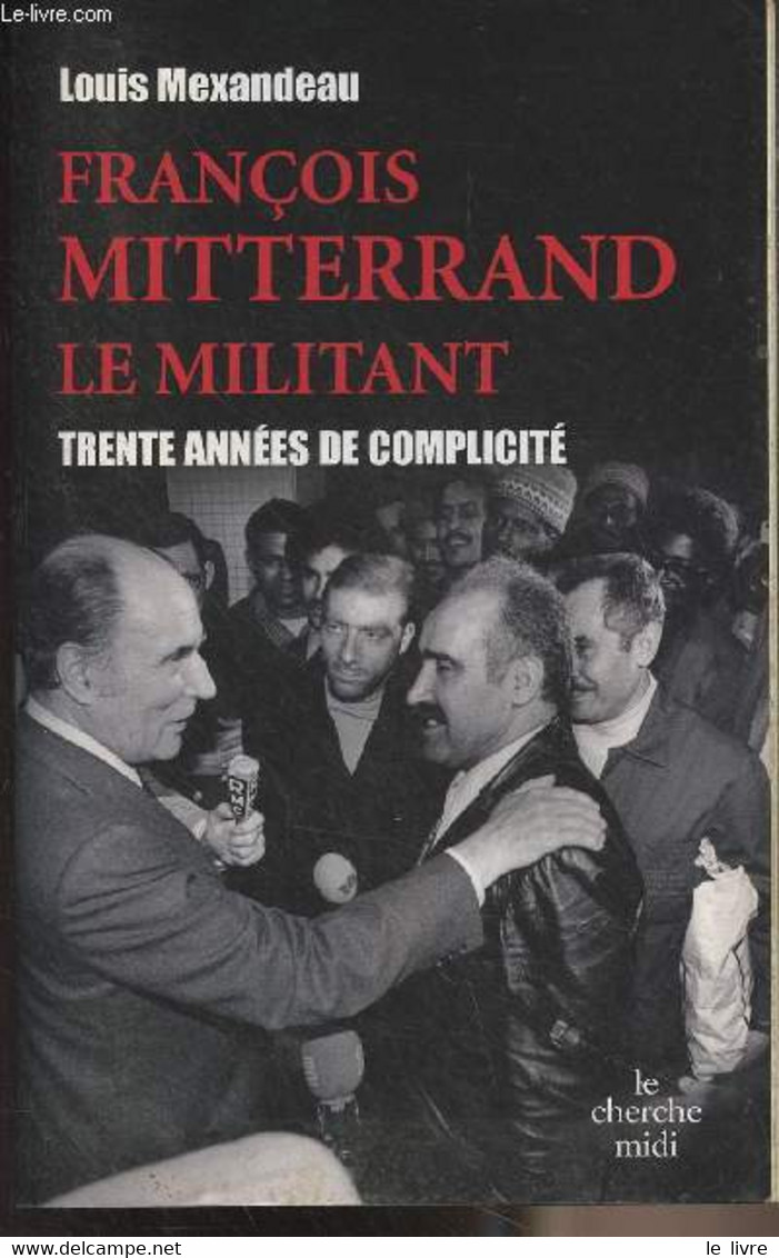 François Mitterrand Le Militant, Trente Années De Complicité - Mexandeau Louis - 2006 - Livres Dédicacés