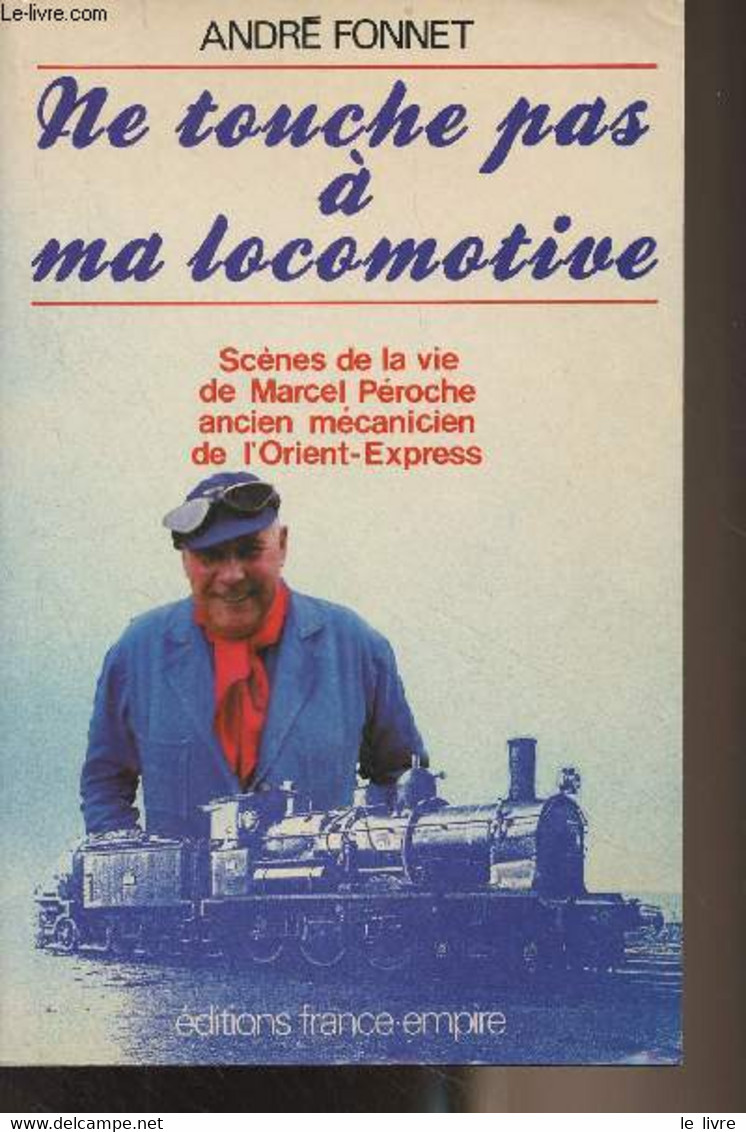 Ne Touche Pas à Ma Locomotive (Scènes De La Vie De Marcel Péroche Ancien Mécanicien De L'Orient-Express) - Fonnet André - Livres Dédicacés