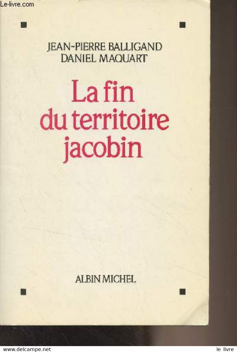 La Fin Du Territoire Jacobin - Balligand Jean-Pierre/Maquart Daniel - 1990 - Livres Dédicacés