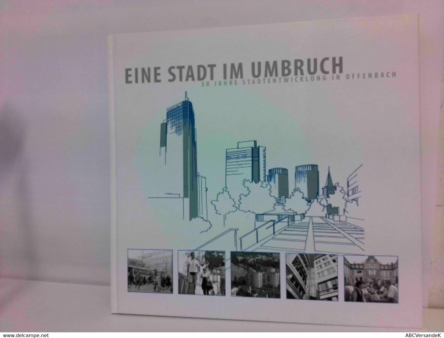 Offenbach Im Umbruch. 1954 - 2006 - Bausteine Der Großstadt - Architektur