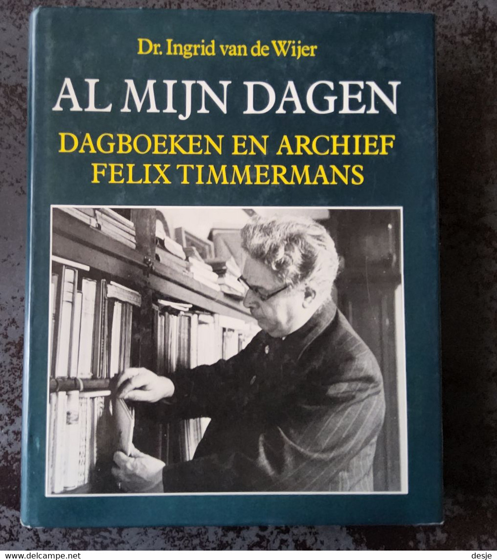 Al Mijn Dagen, Dagboeken En Archief Felix Timmermans Door Ingrid Van De Wijer, 1986, Wommelgem, 391 Pp. - Other & Unclassified