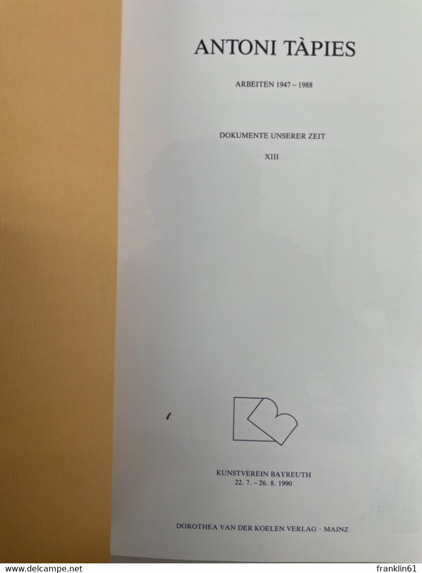 Antoni T'apies : Arbeiten 1947 - 1988 ;  [anlässlich Der Ausstellung Antoni Tàpies - Arbeiten Von 1947 - 1988 - Sonstige & Ohne Zuordnung