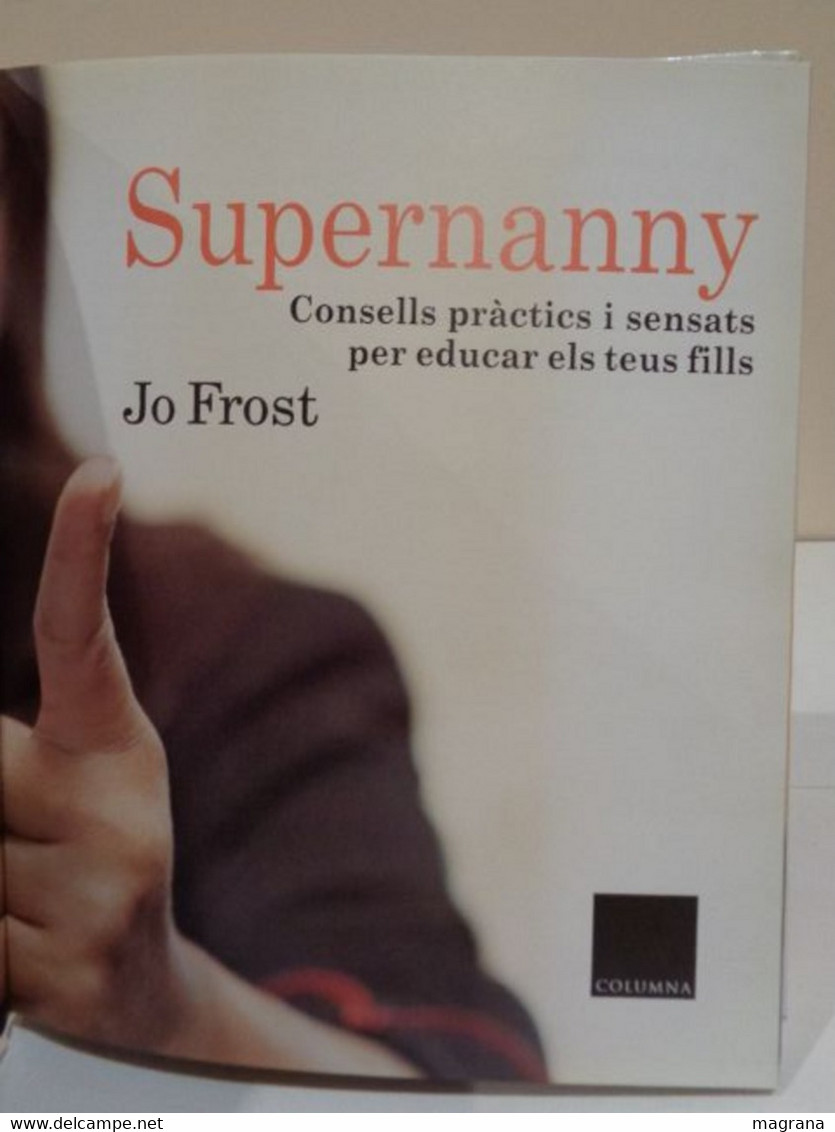 Supernanny. Consells Pràctics I Sensats Per Educar Els Teus Fills. Jo Frost. Emès A TV3. Editorial Columna. 2006. 221 Pp - Práctico