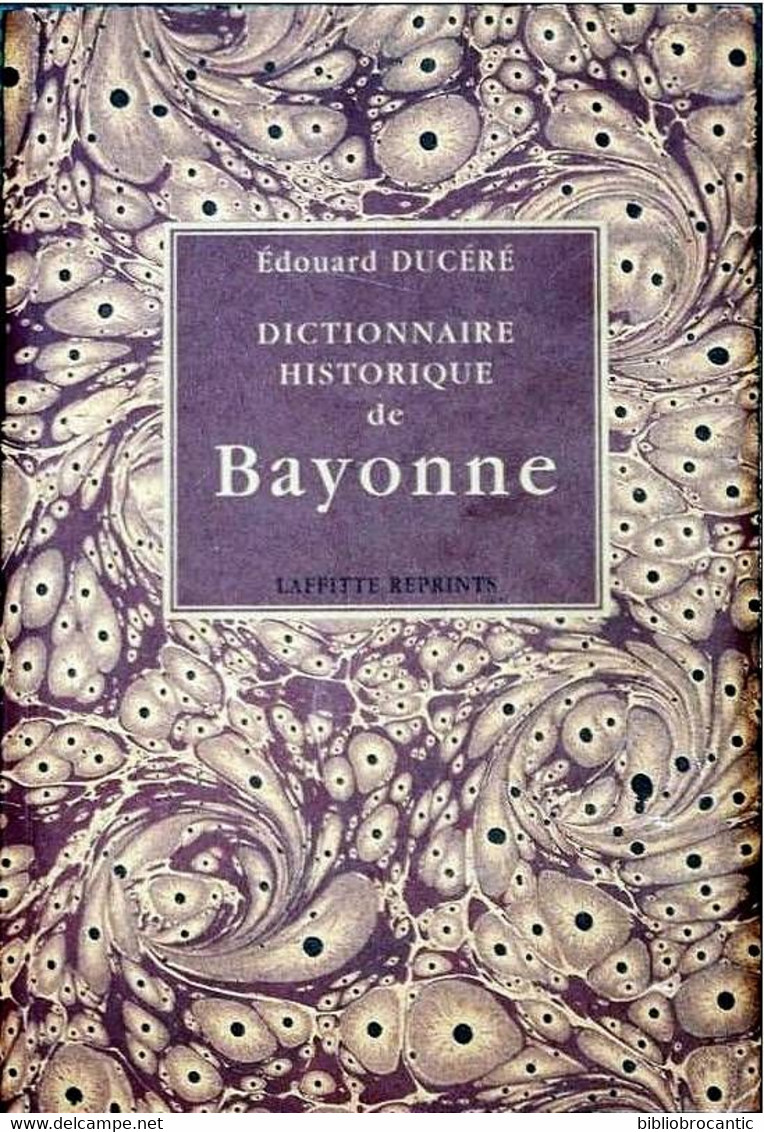 PAYS BASQUE < DICTIONNAIRE HISTORIQUE DE BAYONNE P/ E. DUCERE  (2 PARTIES En 1 SEUL VOLUME) - Baskenland