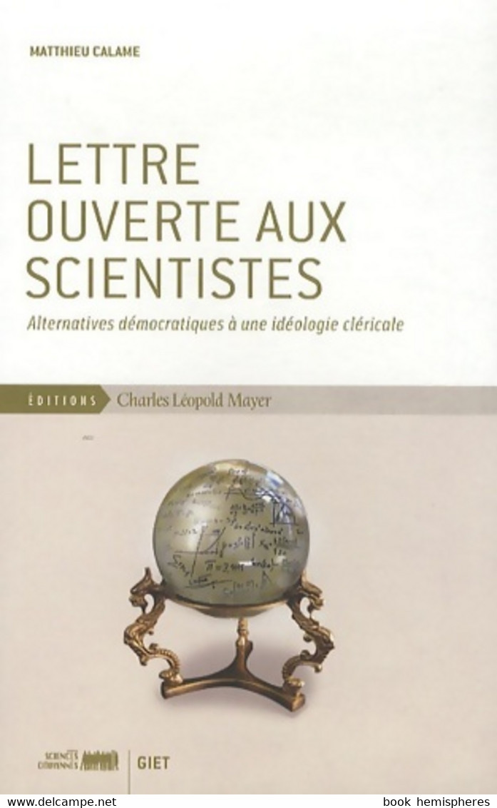 Lettre Ouverte Aux Scientistes : Alternatives Démocratiques à Une Idéologie Cléricale De Matthieu Calame (2011) - Sciences