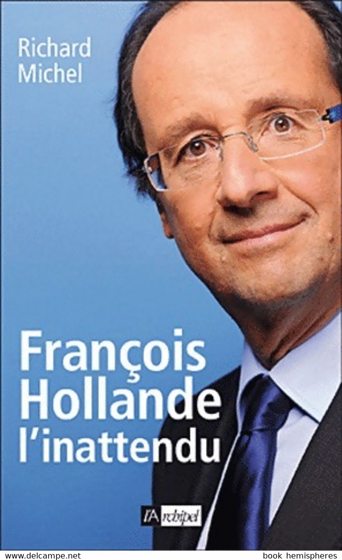 François Hollande. L'inattendu De Michel Richard (2011) - Politique