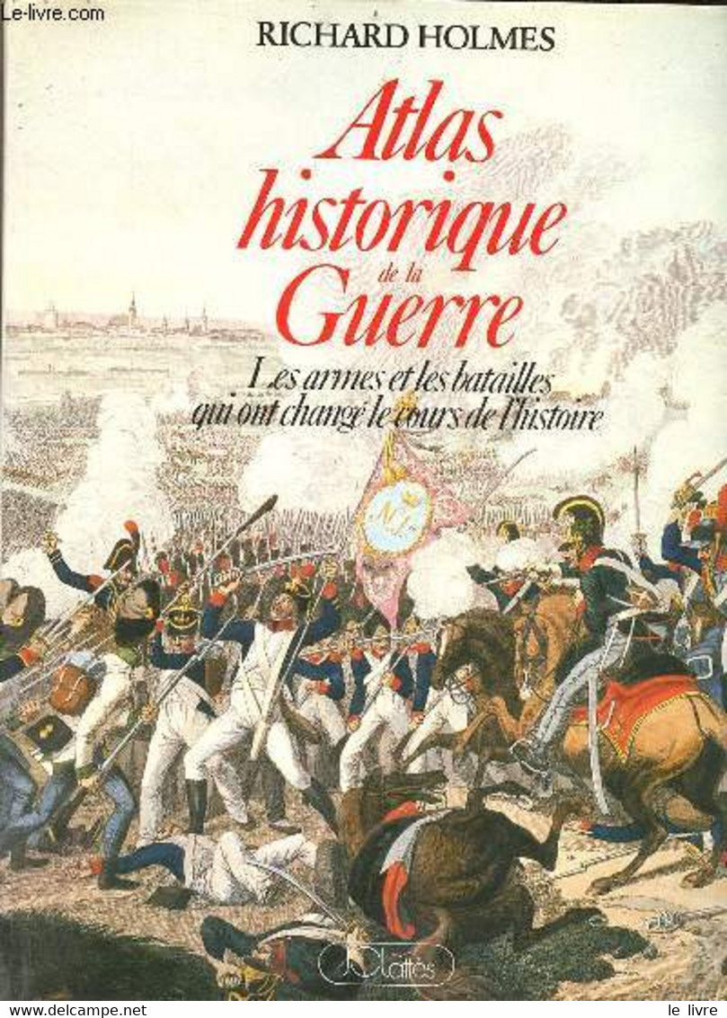 Atlas Historique De La Guerre Les Armes Et Les Batailles Qui Ont Changé Le Cours De L'histoire. - Holmes Richard - 1989 - Cartes/Atlas