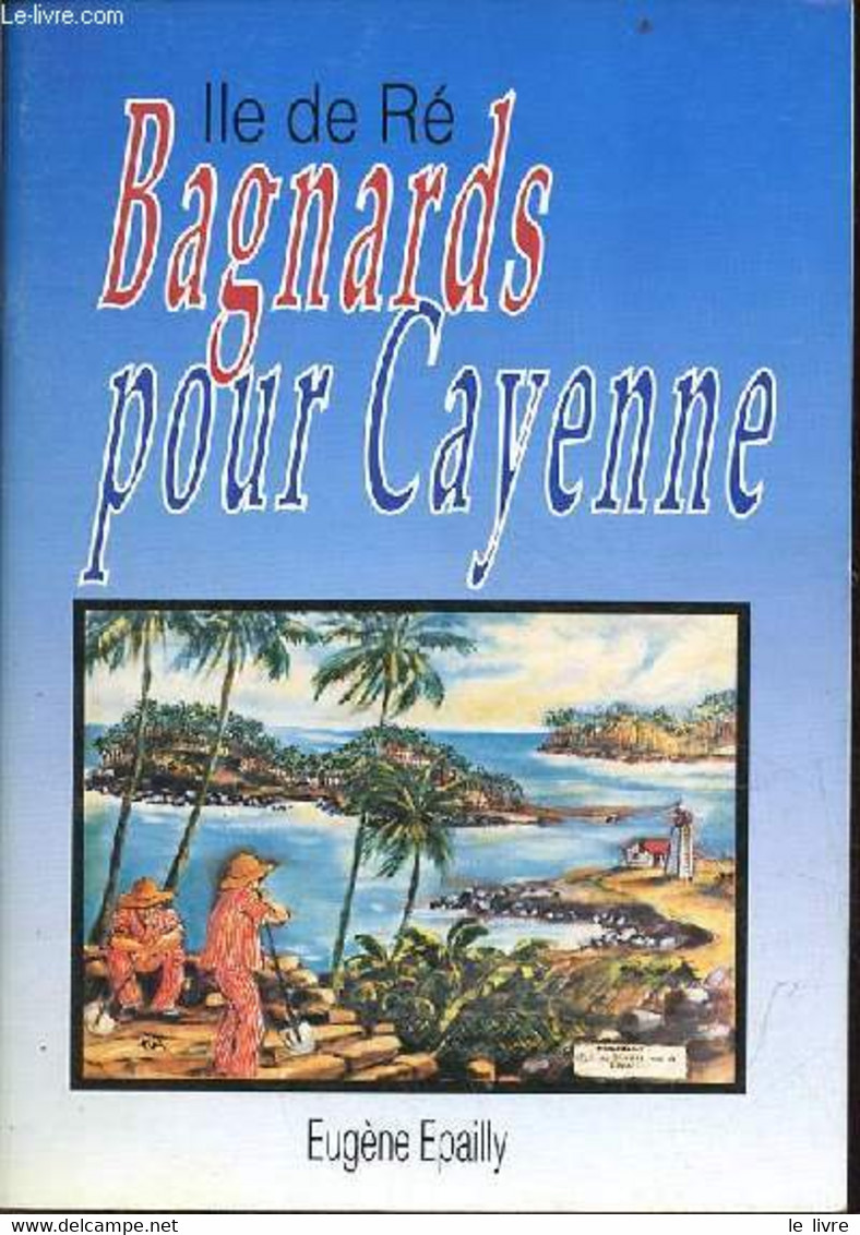 Ile De Ré Bagnards Pour Cayenne. - Epailly Eugène - 1989 - Poitou-Charentes