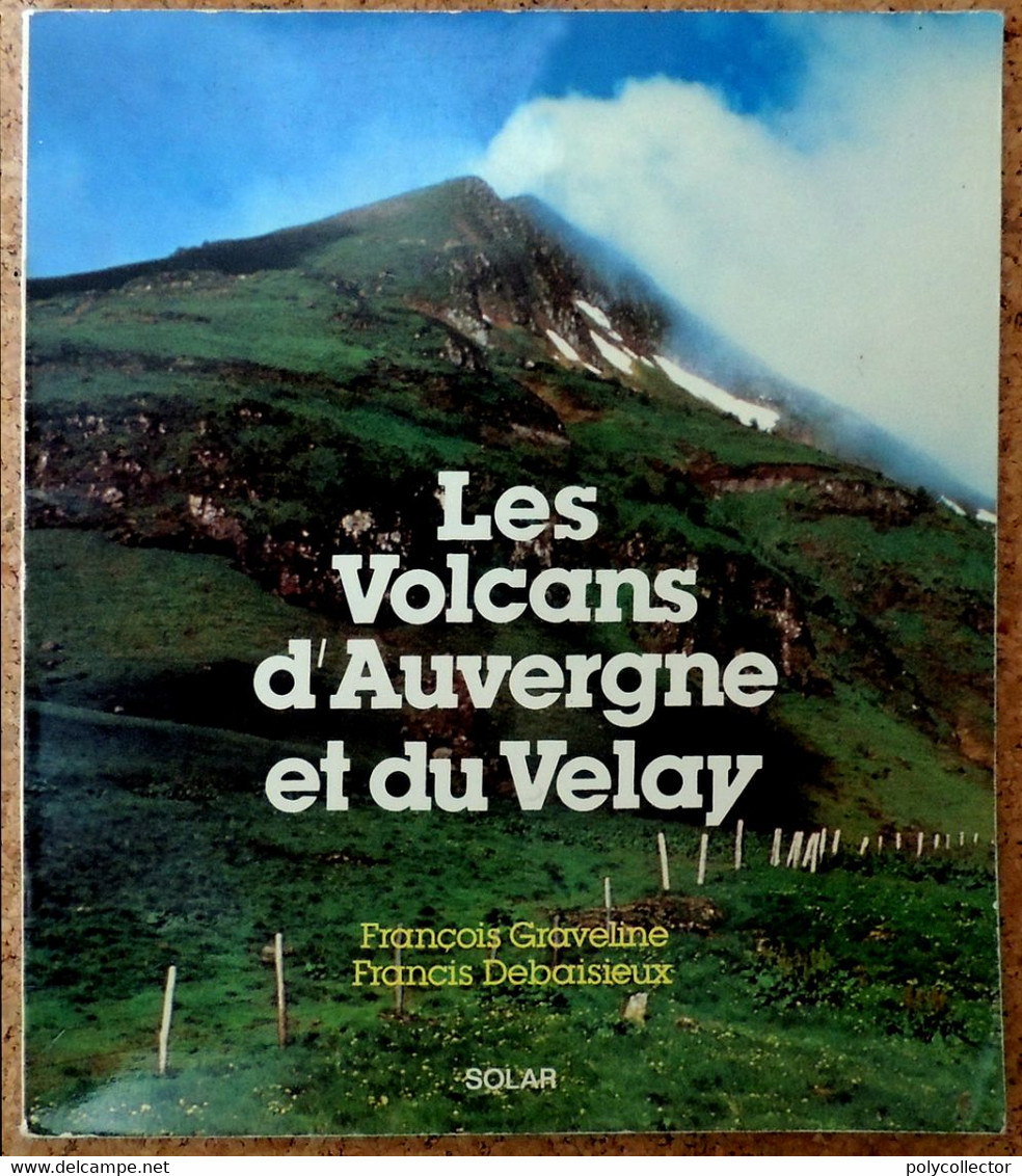 Volcans D'Auvergne Et Du Velay - F. GRAVELINE & F. DEBAISIEUX éditions SOLAR 1984 - Auvergne