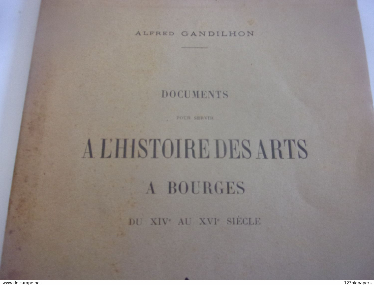 ♥️  BERRY CHER AVEC ENVOI  GANDILHON A‎ ‎Documents Pour Servir à L' Histoire Des Arts à Bourges Du XIVe Au XVIe Siècle - Centre - Val De Loire