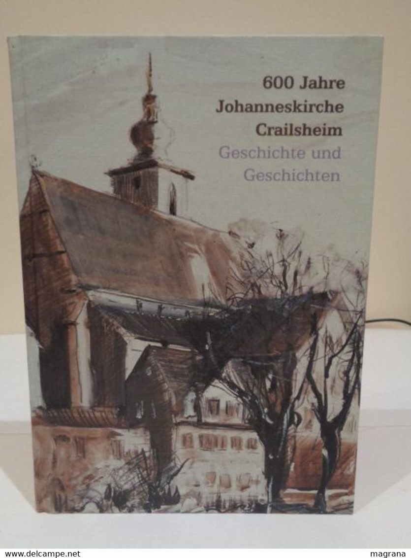 600 Jahre Johanneskirche Crailsheim. Geschichte Und Geschichten. Eigenverlag Evangelische Johanneskirchengemeinde. 1998. - Non Classés