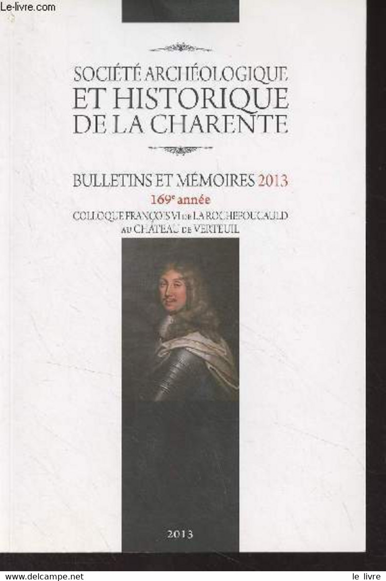 Société Archéologique Et Historique De La Charente, Bulletin Et Mémoires 2013, 169e Année - Colloque François VI De La R - Poitou-Charentes