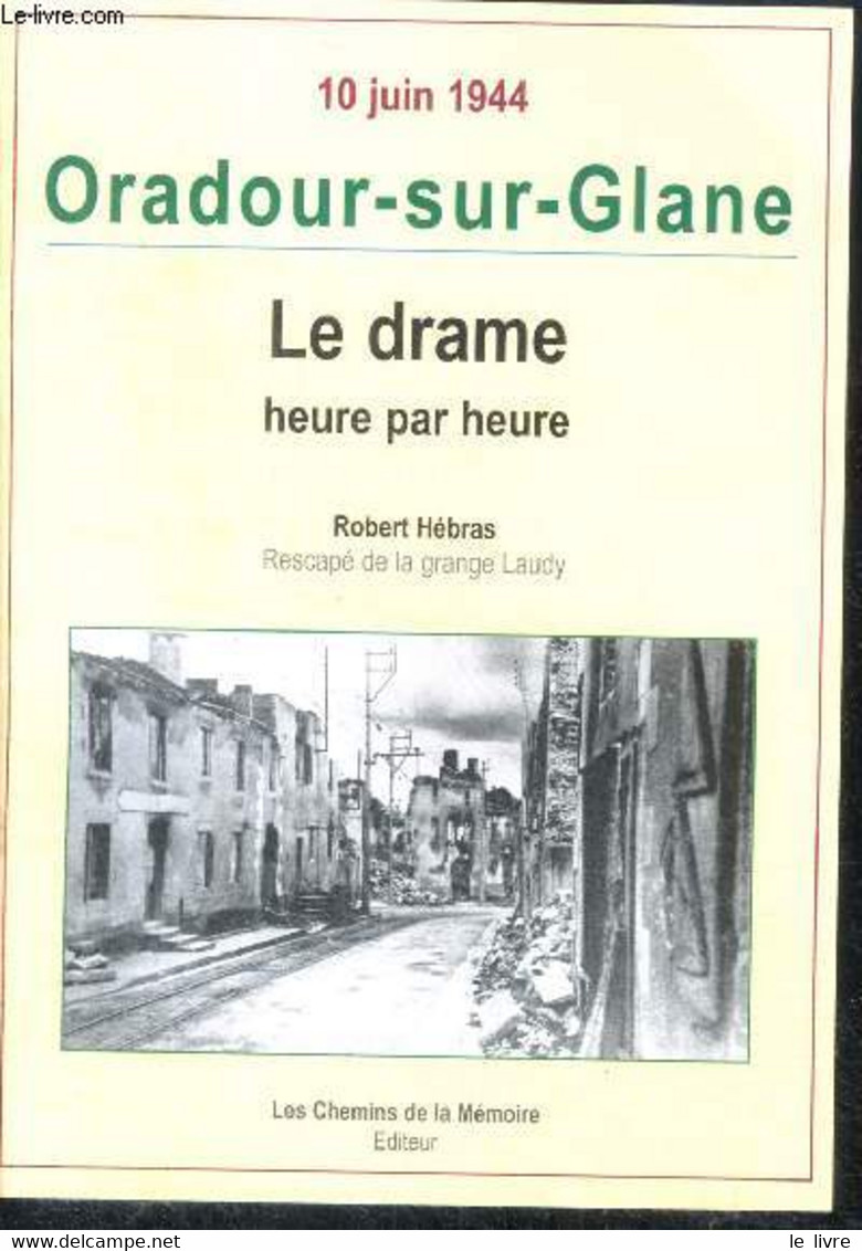 10 Juin 1944 Oradour-sur-glane Le Drame Heure Par Heure - Hébras Robert - 0 - Poitou-Charentes