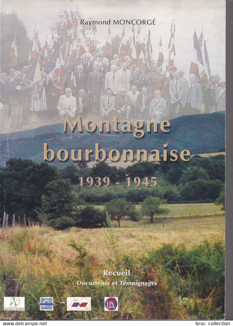 Montagne Bourbonnaise 1939-1945, Recueil, Documents, Et Témoignages, Raymond Moncorgé, WW2, Maquis, Résistance - Bourbonnais