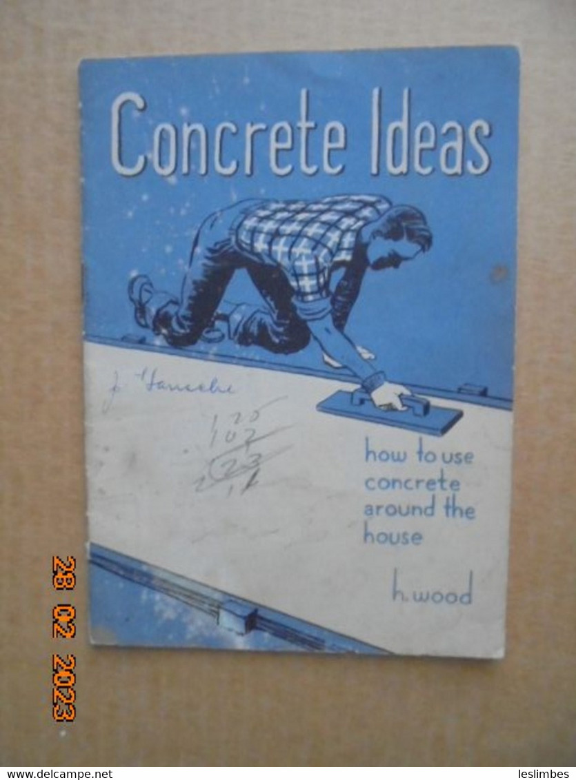 Concrete Ideas: How To Use Concrete Around The House By H. Wood. Mercer Publishing Co. 1953 - Practical Skills