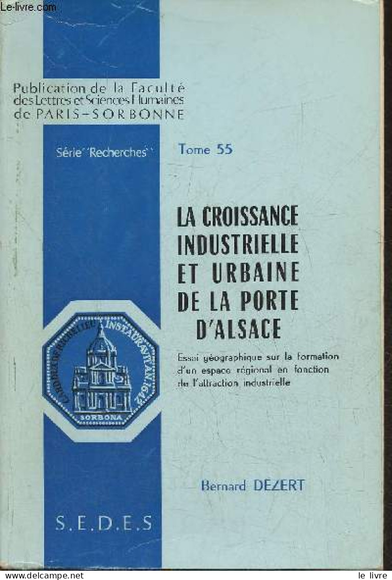 La Croissance Industrielle Et Urbaine De La Porte D'Alsace- Essai Géographique Sur La Formation D'un Espace Régional En - Alsace