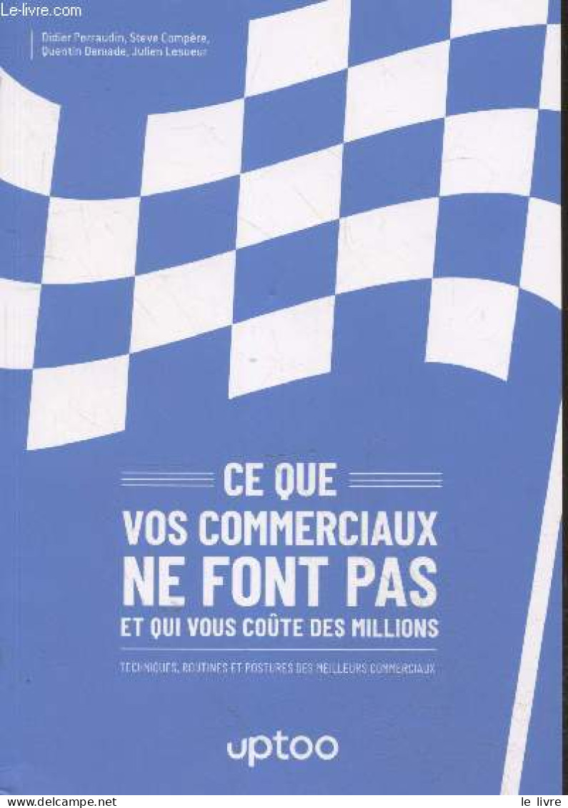 Ce Que Vos Commerciaux Ne Font Pas Et Qui Vous Coûte Des Millions : Techniqes, Routines Et Postures Des Meilleurs Commer - Comptabilité/Gestion