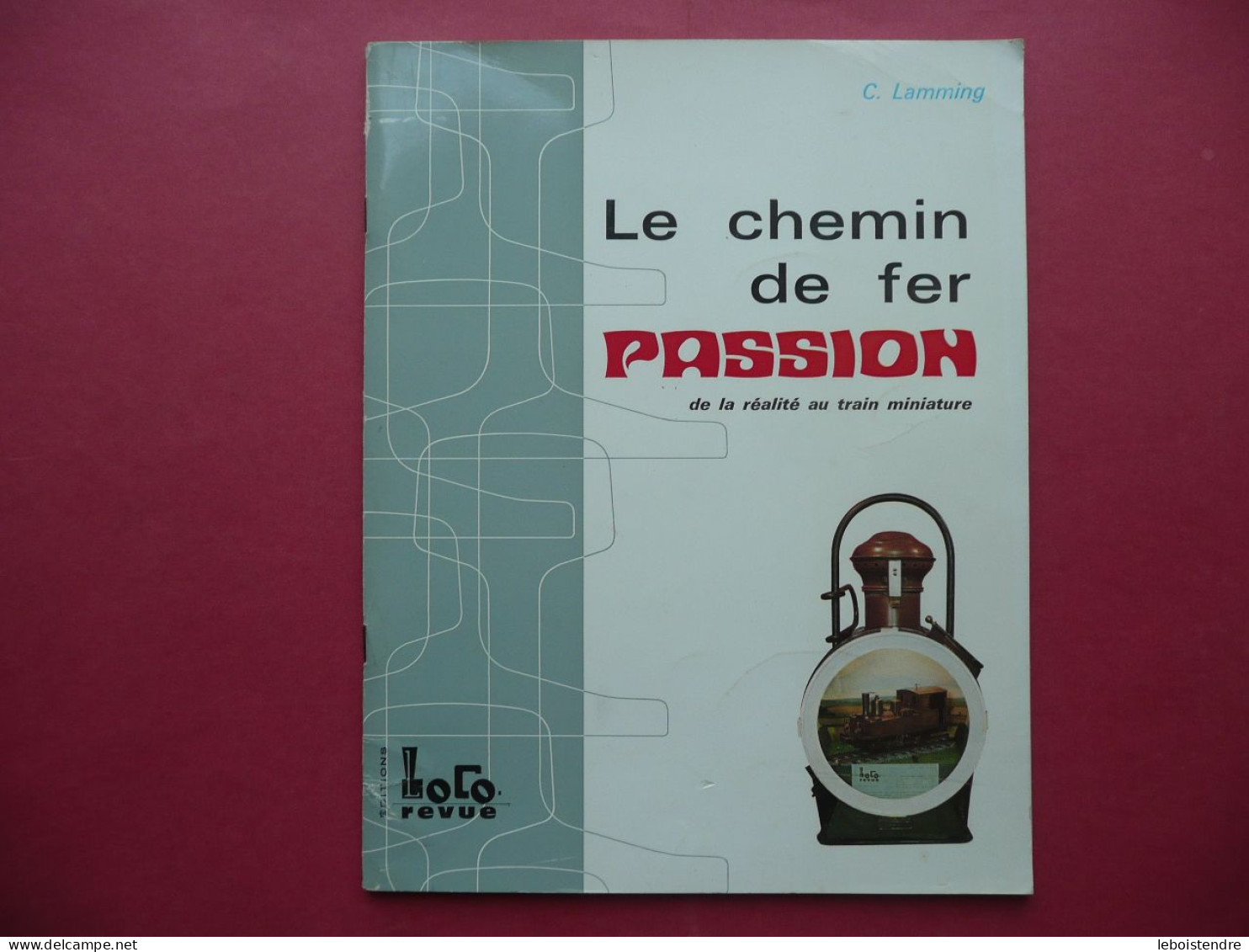 LE CHEMIN DE FER PASSION DE LA REALITE AU TRAIN MINIATURE C. LAMMING 1969 EDITIONS LOCO REVUE - French
