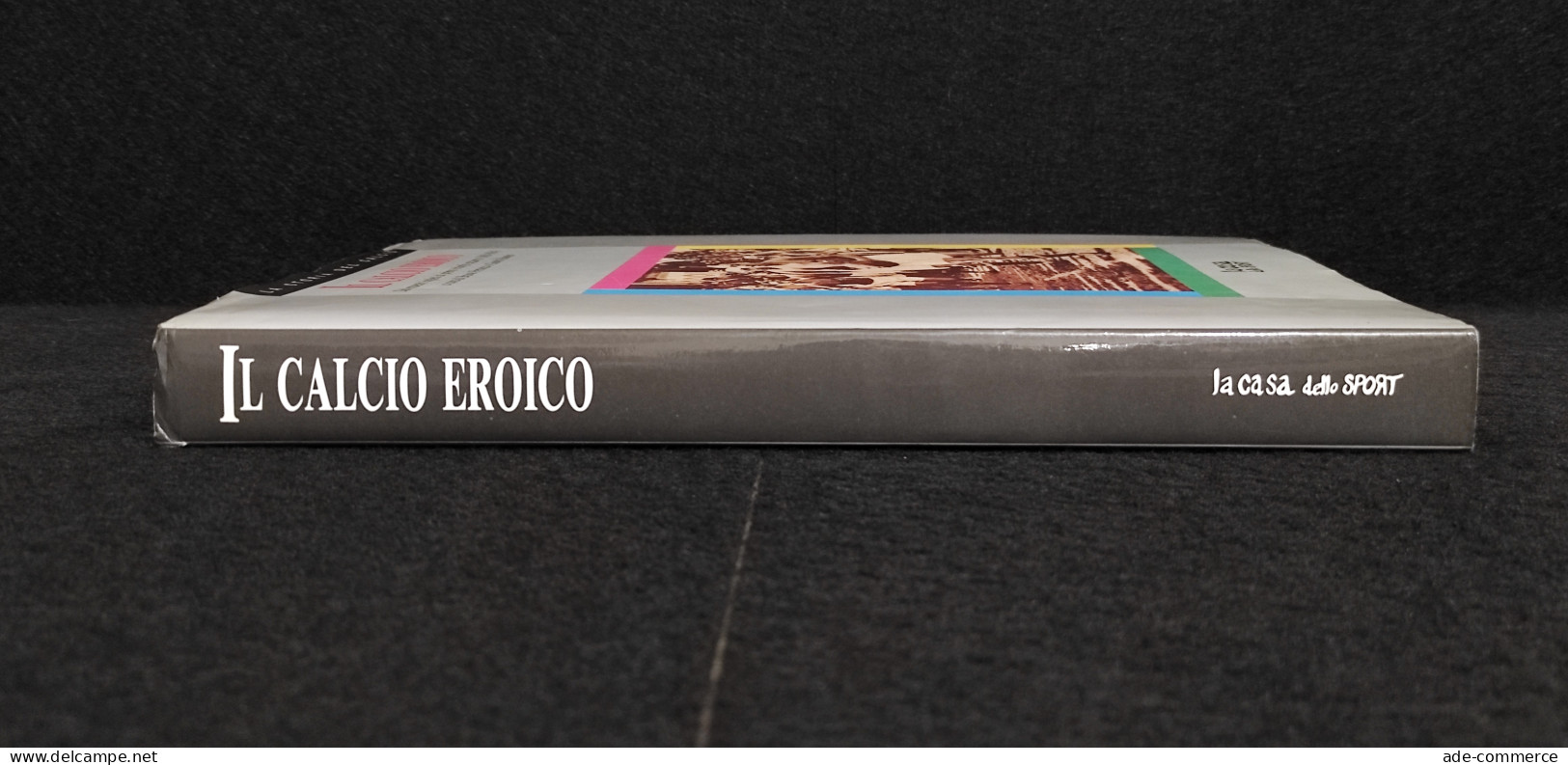 Il Calcio Eroico - Storia Del Calcio - Ed. La Casa Dello Sport  - 1988 - Sport