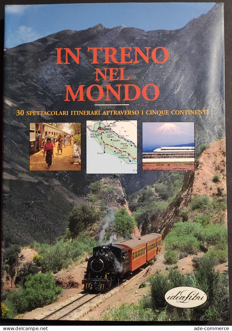 In Treno Nel Mondo - 30 Spettacolari Itinerari Attraverso I Cinque Continenti - Ed. Idea Libri - Turismo, Viaggi