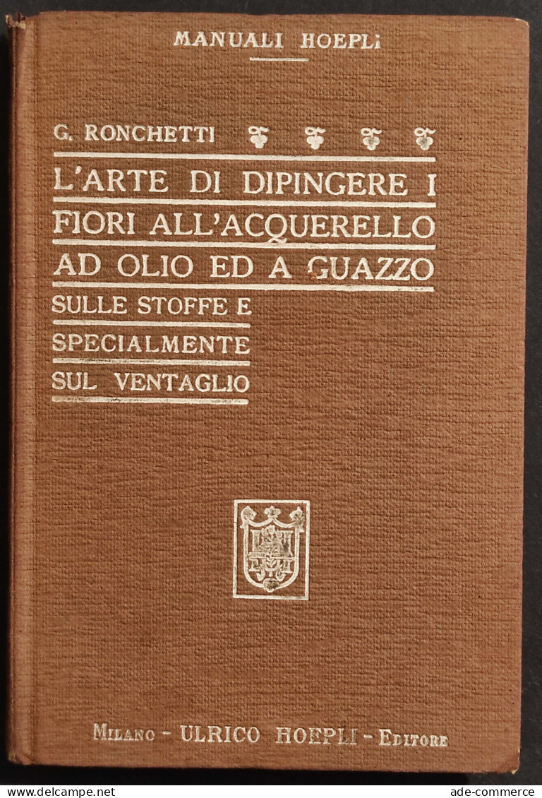 L'Arte Di Dipingere I Fiori - G. Ronchetti - Ed. Hoepli - 1926 - Manuels Pour Collectionneurs