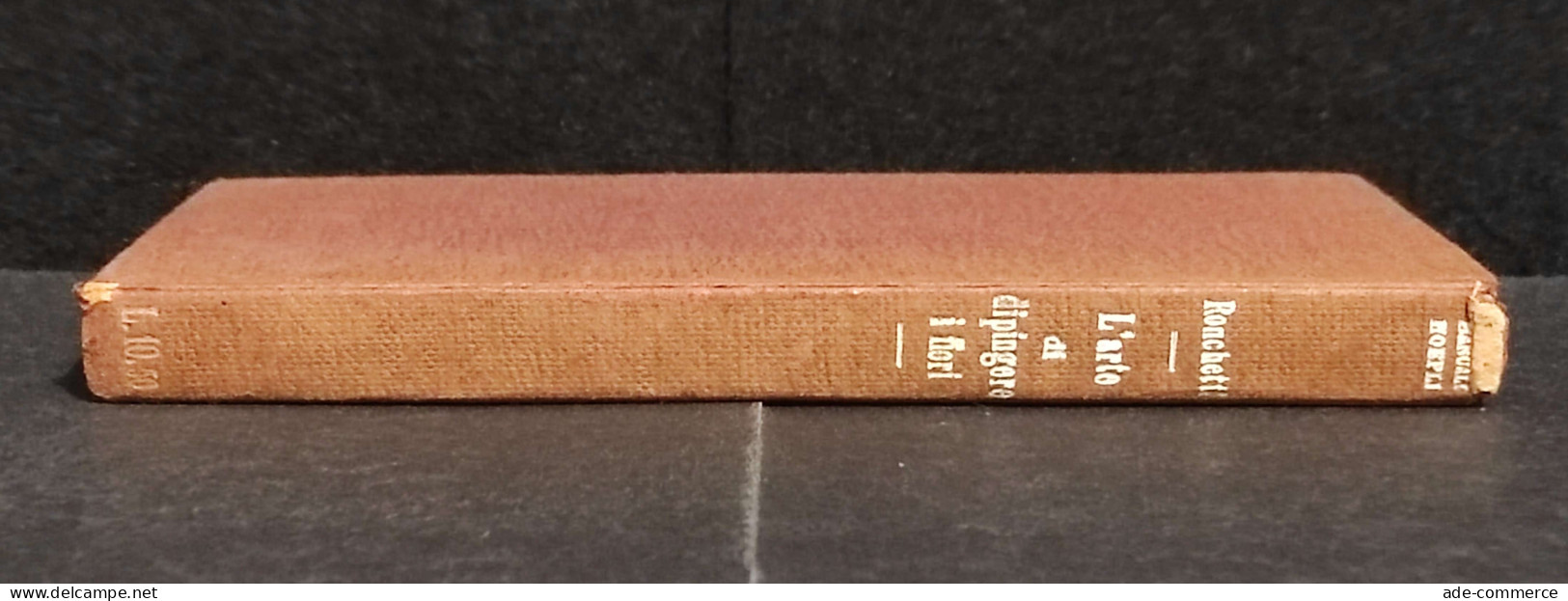 L'Arte Di Dipingere I Fiori - G. Ronchetti - Ed. Hoepli - 1926 - Manuels Pour Collectionneurs