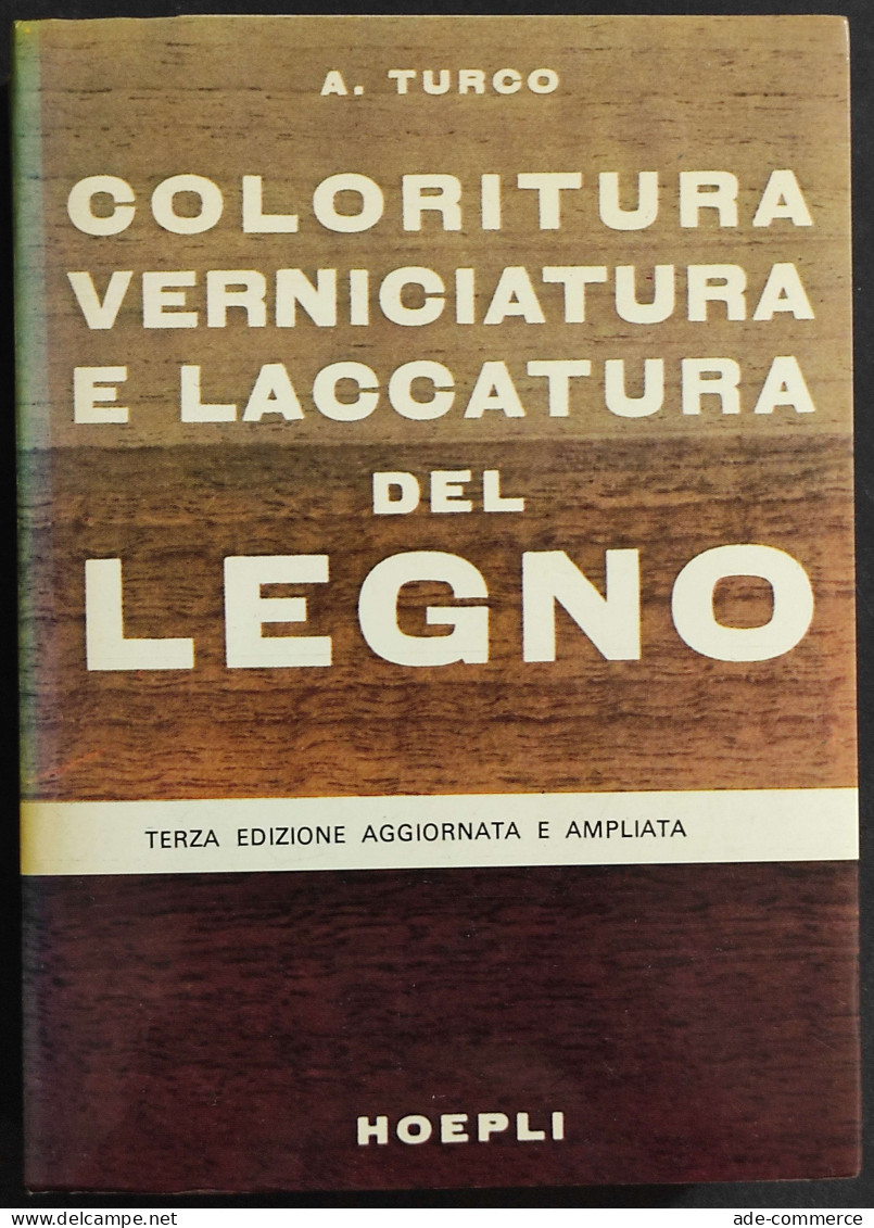 Coloritura Verniciatura E Laccatura Del Legno - A. Turco - Ed. Hoepli - 1982 - Manuali Per Collezionisti