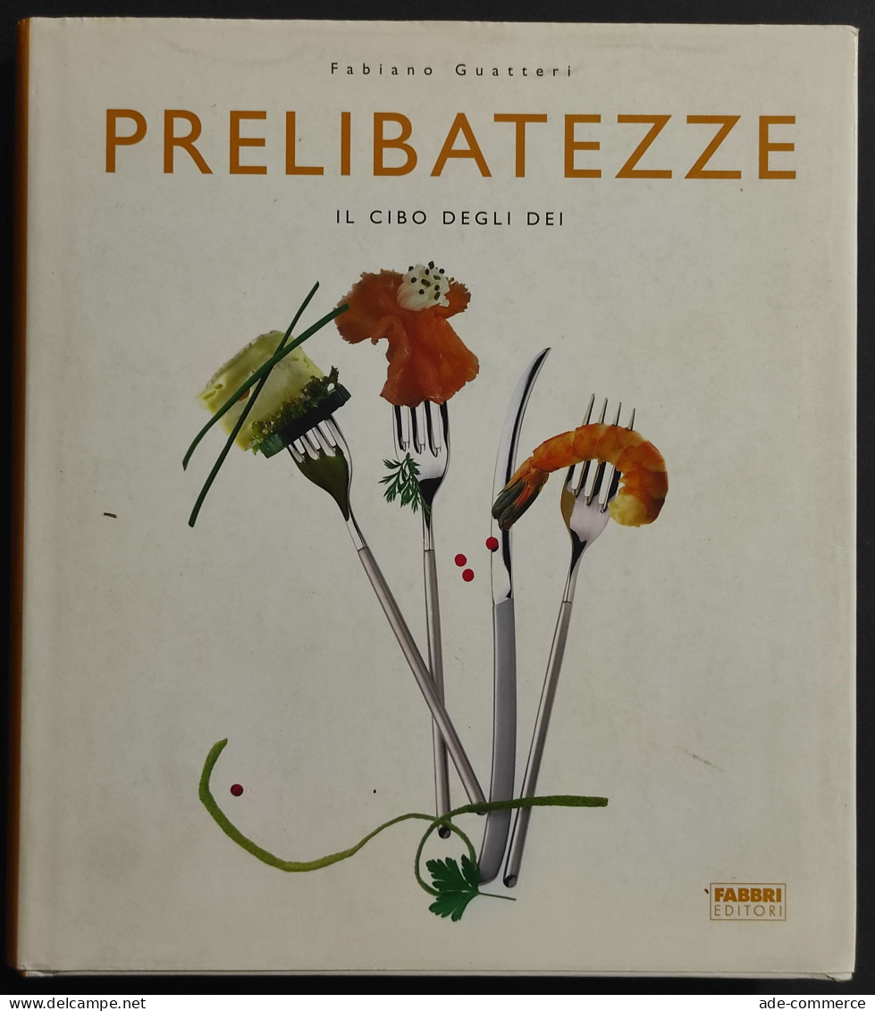 Prelibatezze - Il Cibo Degli Dei - F. Guatteri - Ed. Fabbri - 2006 - House & Kitchen