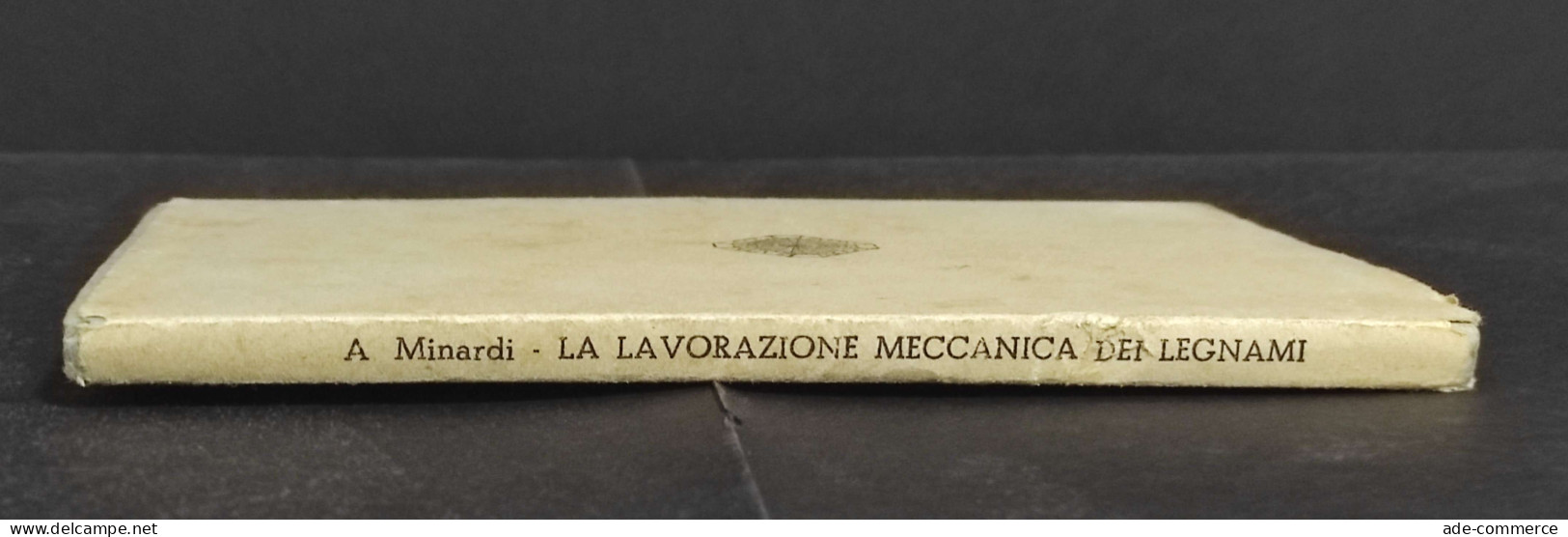 La Lavorazione Meccanica Dei Legnami - A. Minardi - Ed. Cappelli - 1946 - Manuali Per Collezionisti