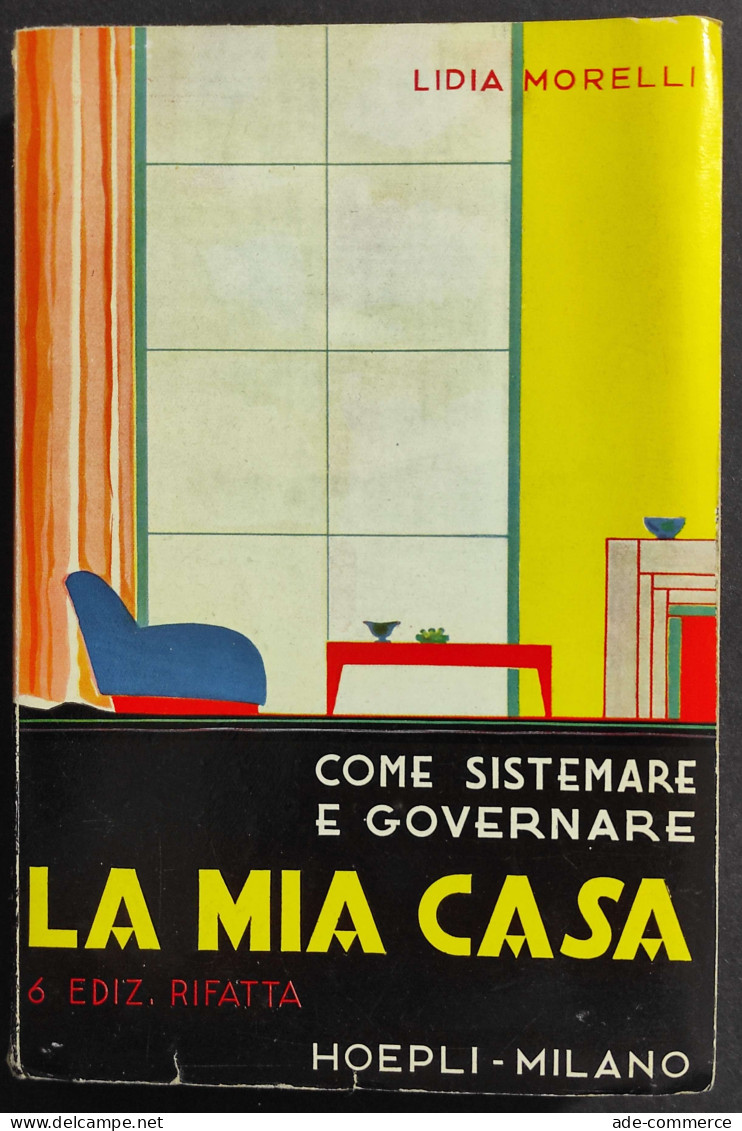 Come Sistemare E Governare La Mia Casa - L. Morelli - Ed. Hoepli - 1938 - Handbücher Für Sammler