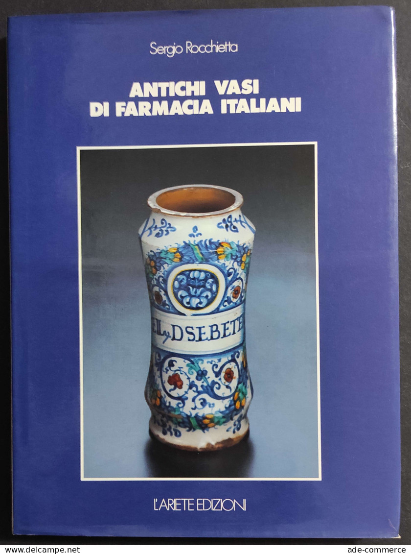 Antichi Vasi Di Farmacia Italiani - S. Rocchietta - Ed. L'Ariete - 1986 - Arts, Antiquity