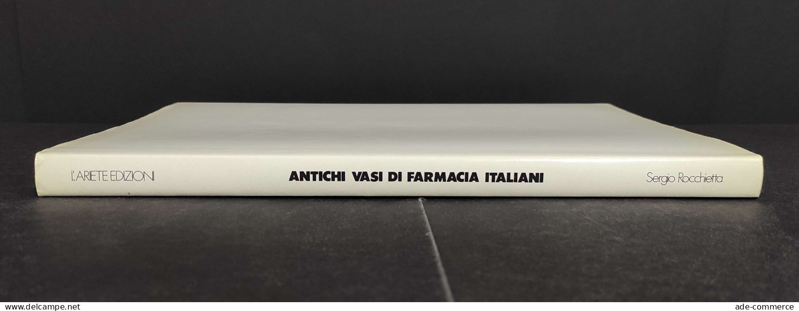 Antichi Vasi Di Farmacia Italiani - S. Rocchietta - Ed. L'Ariete - 1986 - Arts, Antiquity