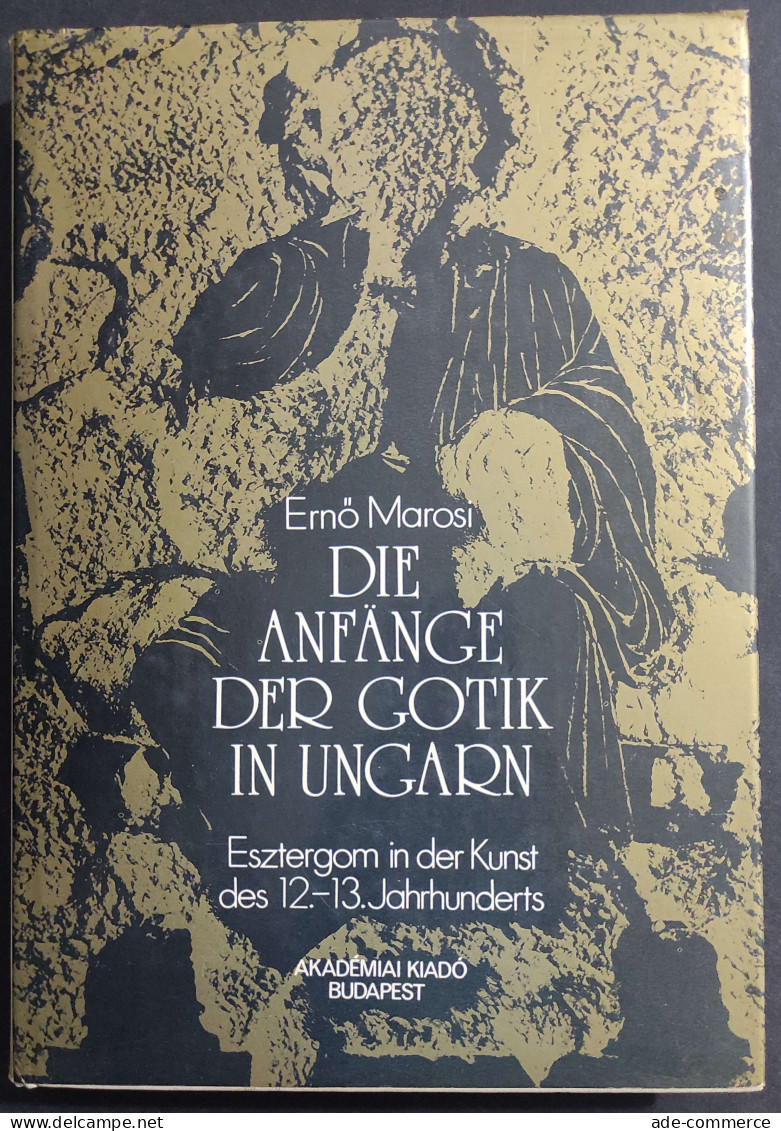Die Anfange Der Gotik In Ungarn - E. Marosi - Ed. Akademiai Kiadò - 1984 - Arts, Antiquity