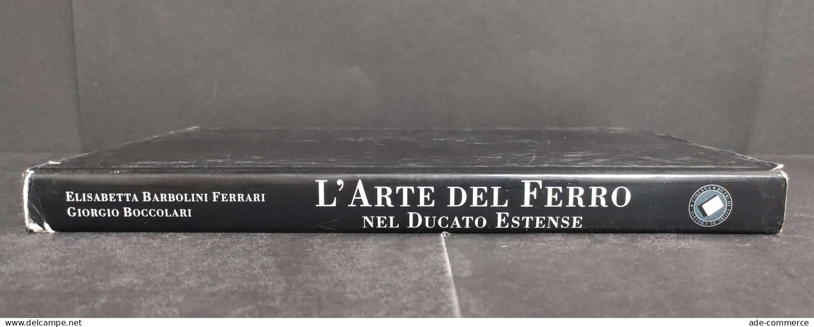 L'Arte Del Ferro Nel Ducato Estense - E. B. Ferrari - G. Boccolari - Arts, Antiquity