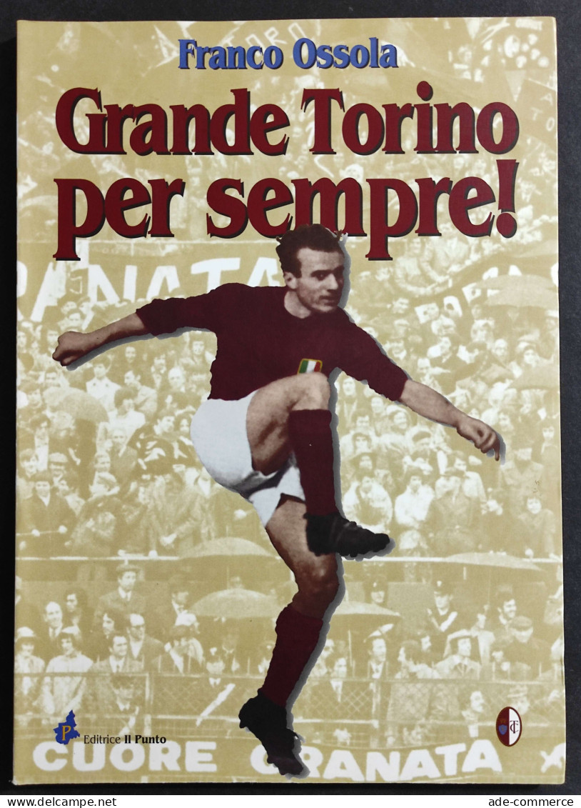 Grande Torino Per Sempre! - F. Ossola - Ed. Il Punto - 2006 - Sports