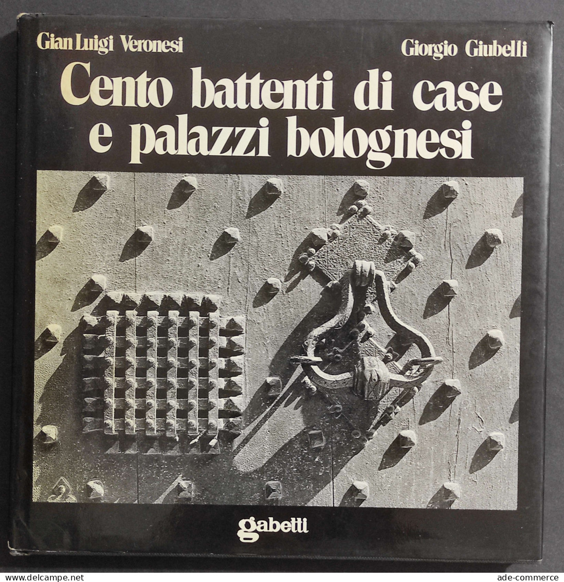 Cento Battenti Di Case E Palazzi Bolognesi - G. L. Veronesi - Ed. Gabetti - 1980 - Arte, Antigüedades