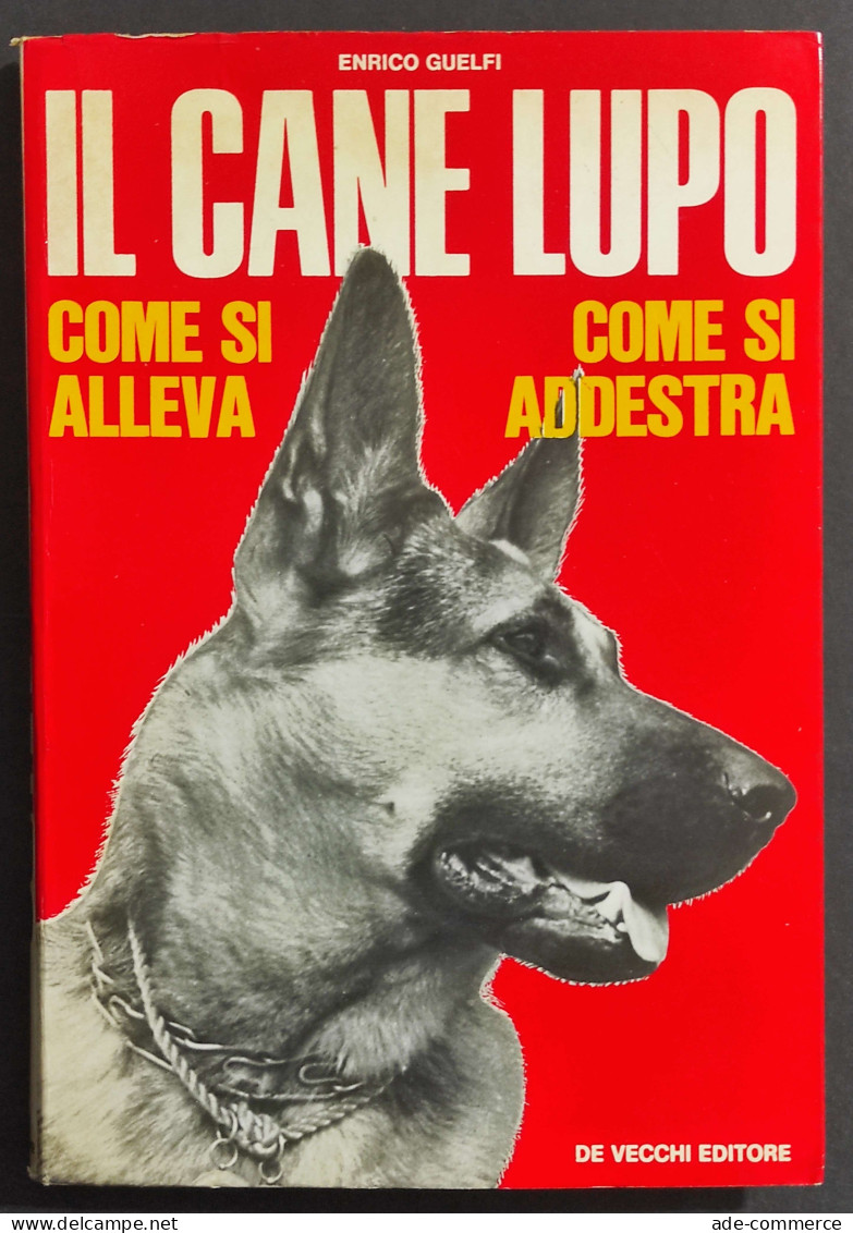 Il Cane Lupo - Come Si Alleva - Come Si Addestra - E. Guelfi - Ed. De Vecchi - 1972 - Tiere