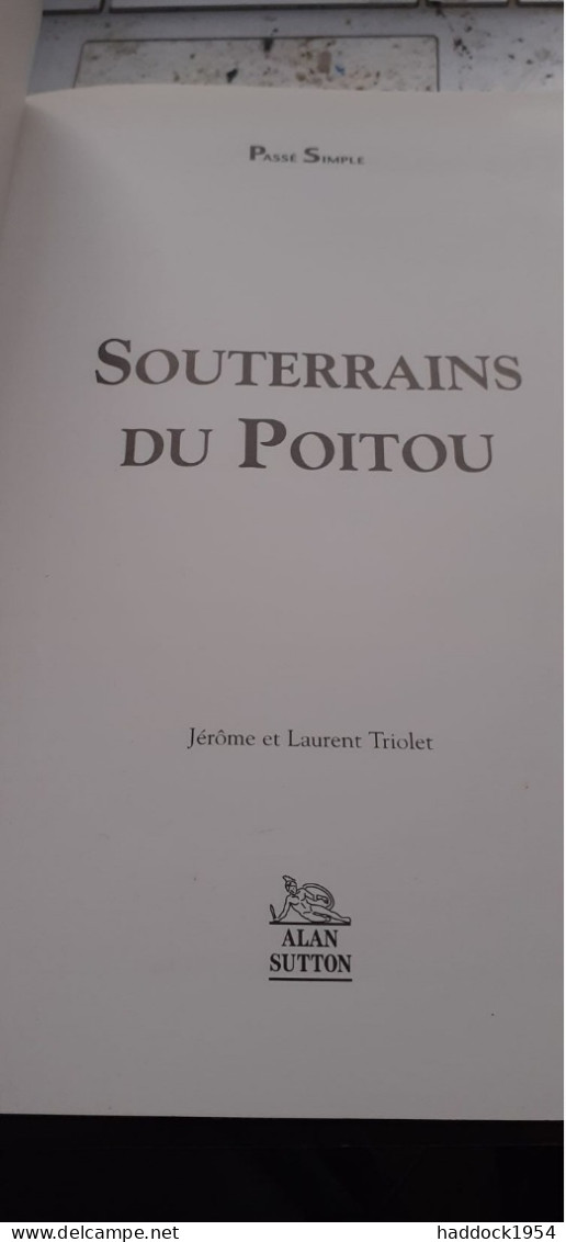Souterrains Du POITOU JEROME Et LAURENT TRIOLET Alan Sutton 2003 - Poitou-Charentes